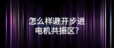 怎么樣避開步進(jìn)電機(jī)共振區(qū)？